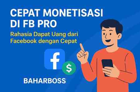 Ilustrasi seorang pria memegang ponsel sambil menunjuk ke atas, dengan teks 'Cepat Monetisasi di FB Pro – Rahasia Dapat Uang dari Facebook dengan Cepat' dan logo Facebook serta simbol dolar di sampingnya, berlatar warna biru dengan tulisan BAHARBOSS.